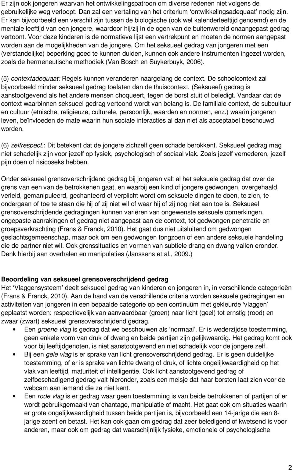 gedrag vertoont. Voor deze kinderen is de normatieve lijst een vertrekpunt en moeten de normen aangepast worden aan de mogelijkheden van de jongere.