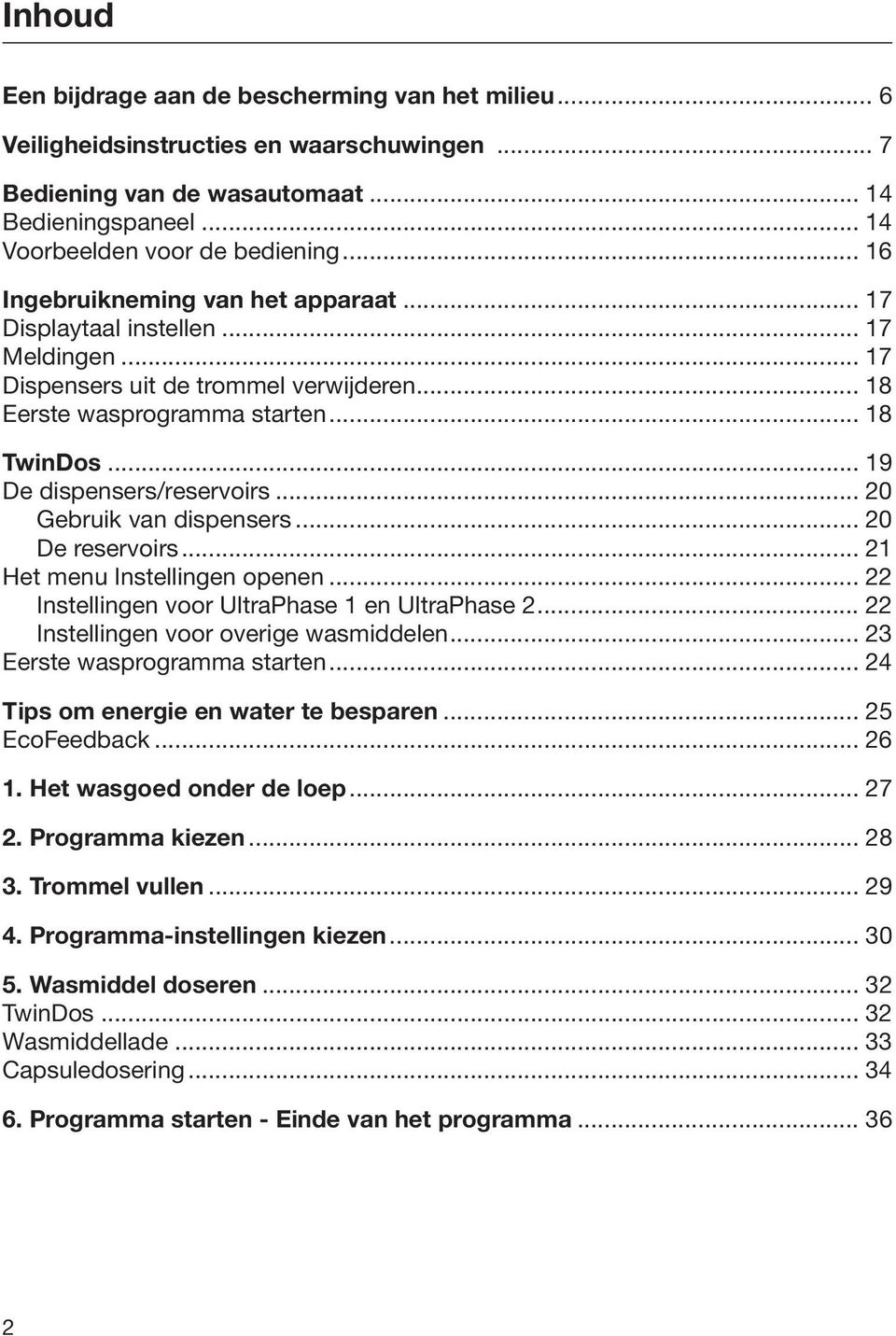 .. 19 De dispensers/reservoirs... 20 Gebruik van dispensers... 20 De reservoirs... 21 Het menu Instellingen openen... 22 Instellingen voor UltraPhase 1 en UltraPhase 2.