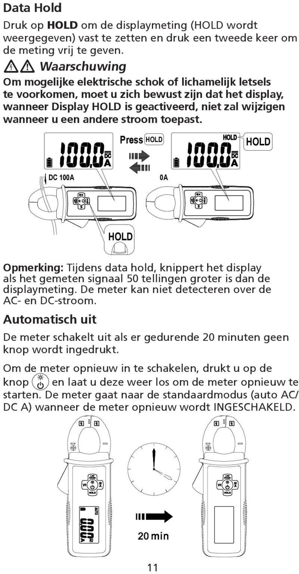 stroom toepast. Press HOLD HOLD DC 100A 0A HOLD Opmerking: Tijdens data hold, knippert het display als het gemeten signaal 50 tellingen groter is dan de displaymeting.