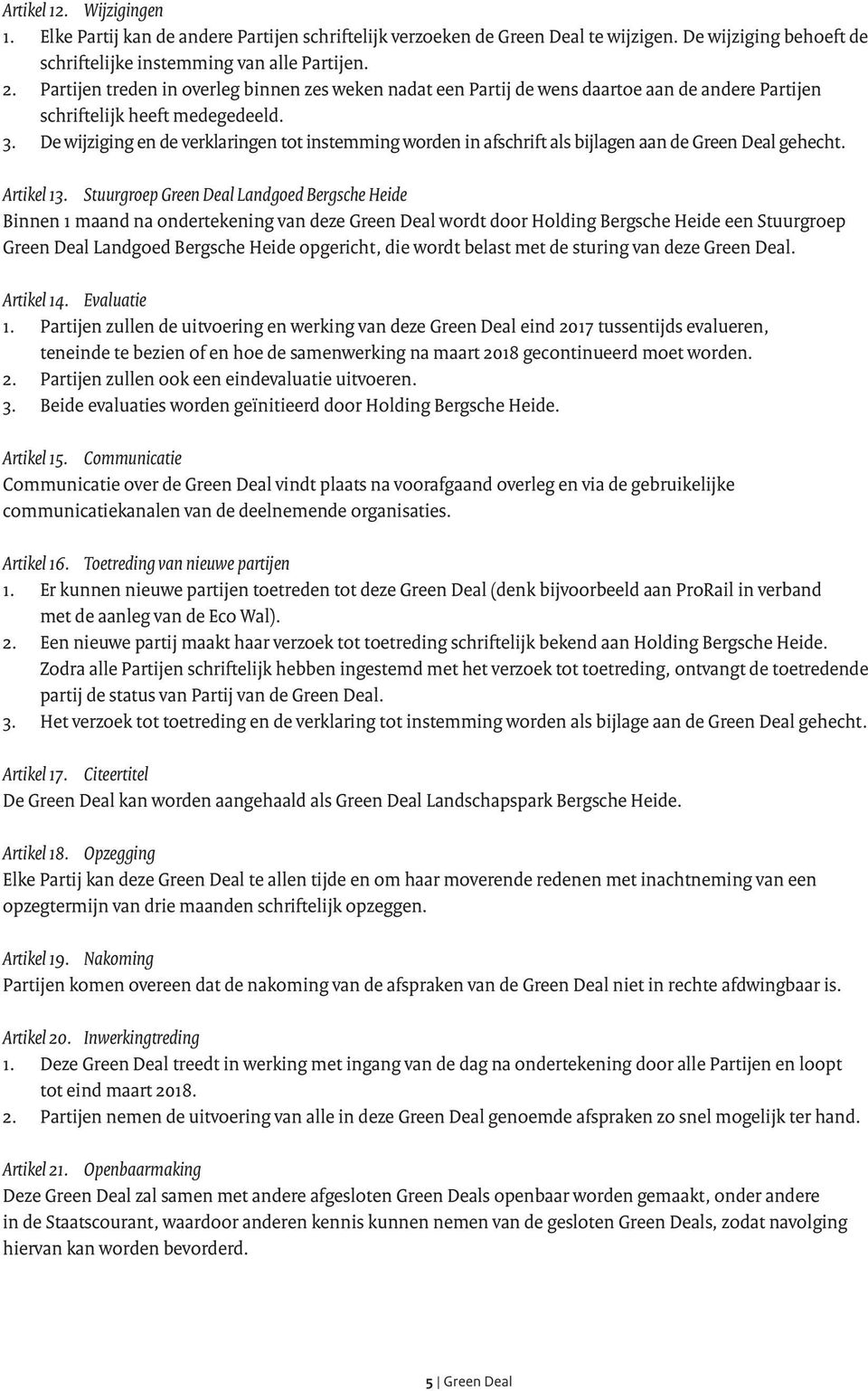 De wijziging en de verklaringen tot instemming worden in afschrift als bijlagen aan de Green Deal gehecht. Artikel 13.