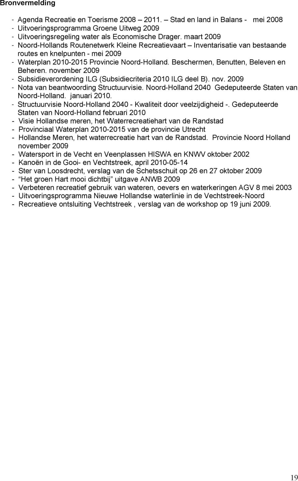 Beschermen, Benutten, Beleven en Beheren. november 2009 - Subsidieverordening ILG (Subsidiecriteria 2010 ILG deel B). nov. 2009 - Nota van beantwoording Structuurvisie.