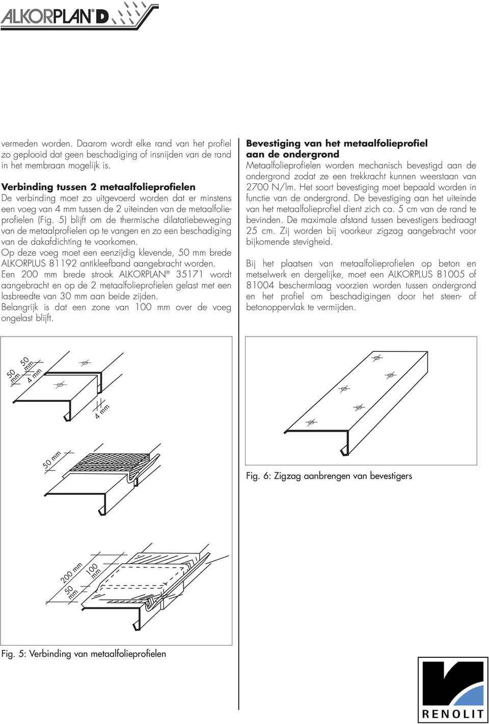 5) blijft om de thermische dilatatiebeweging van de metaalprofielen op te vangen en zo een beschadiging van de dakafdichting te voorkomen.