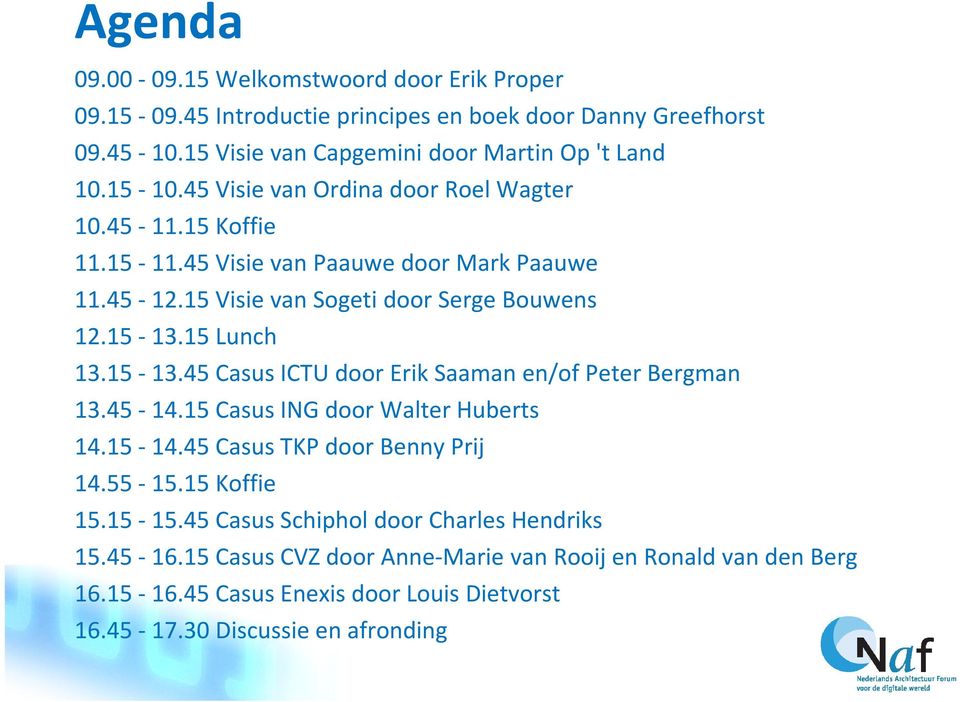 15-13.45 Casus ICTU door Erik Saaman en/of Peter Bergman 13.45-14.15 Casus ING door Walter Huberts 14.15-14.45 Casus TKP door Benny Prij 14.55-15.15 Koffie 15.15-15.