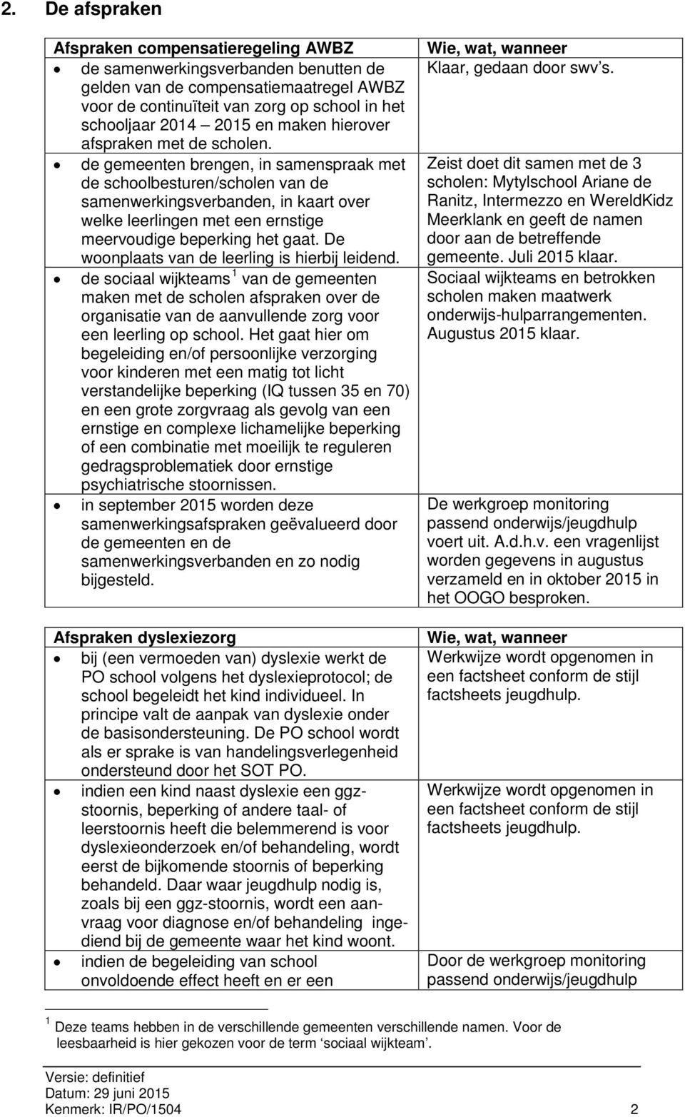 de gemeenten brengen, in samenspraak met de schoolbesturen/scholen van de samenwerkingsverbanden, in kaart over welke leerlingen met een ernstige meervoudige beperking het gaat.