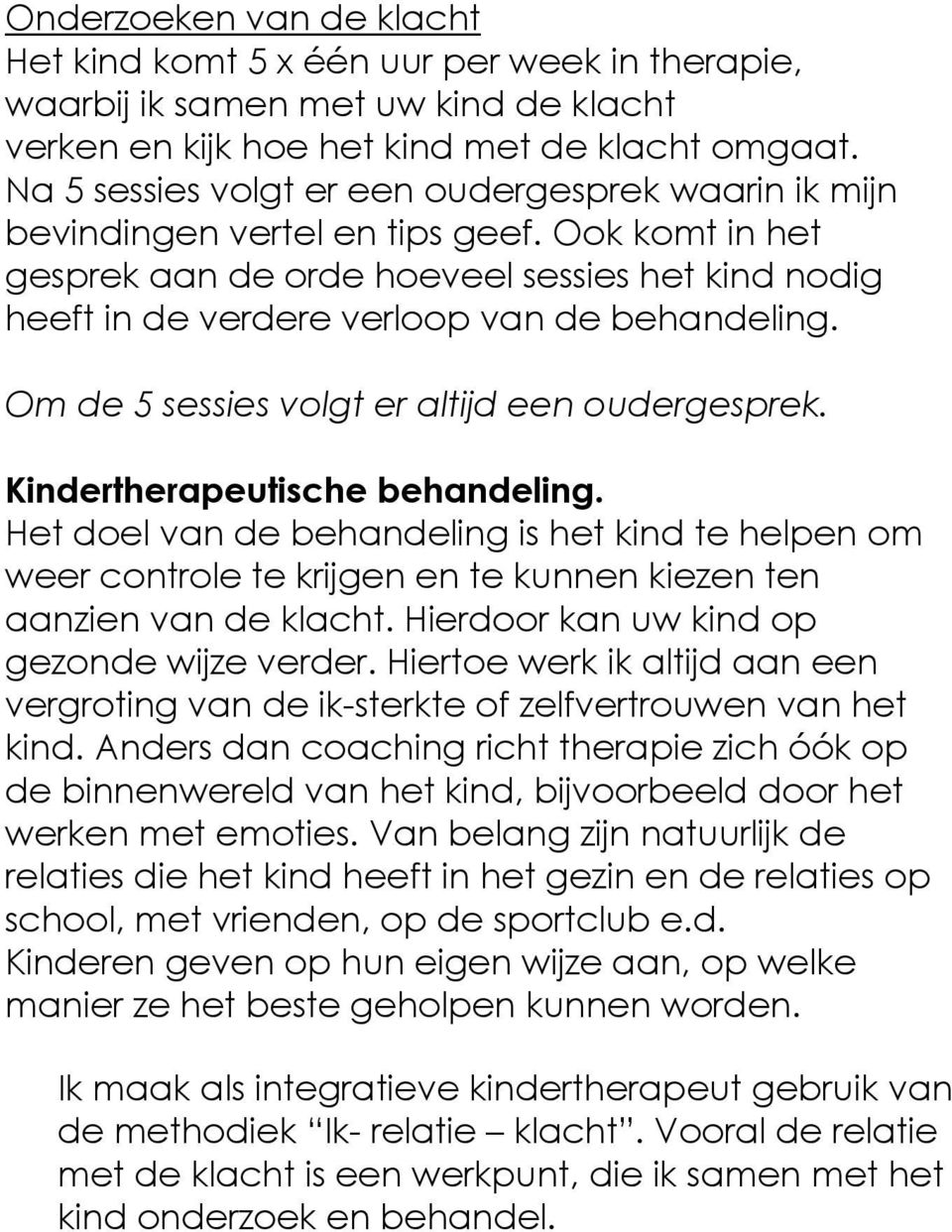 Ook komt in het gesprek aan de orde hoeveel sessies het kind nodig heeft in de verdere verloop van de behandeling. Om de 5 sessies volgt er altijd een oudergesprek. Kindertherapeutische behandeling.