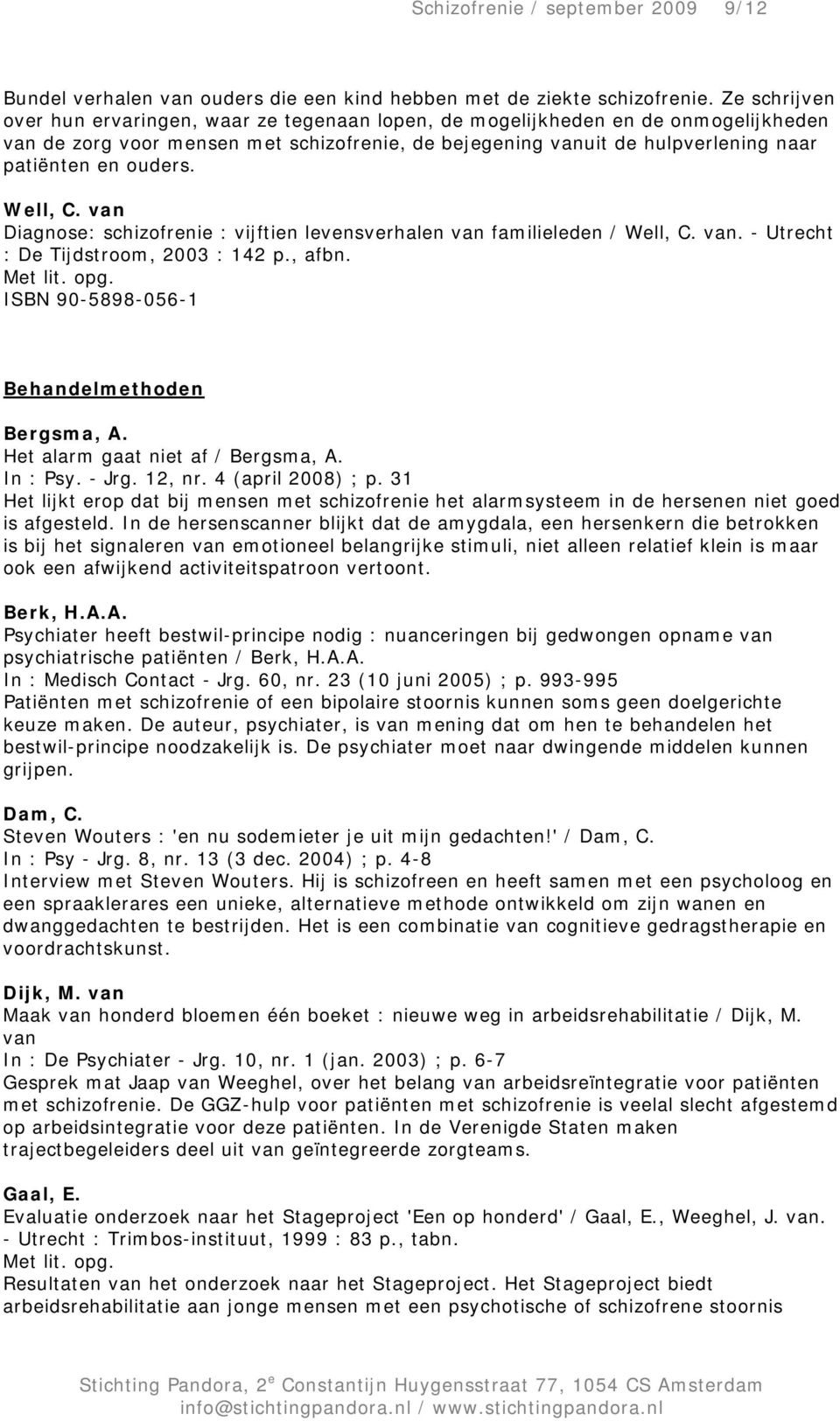 ouders. Well, C. van Diagnose: schizofrenie : vijftien levensverhalen van familieleden / Well, C. van. - Utrecht : De Tijdstroom, 2003 : 142 p., afbn. ISBN 90-5898-056-1 Behandelmethoden Bergsma, A.