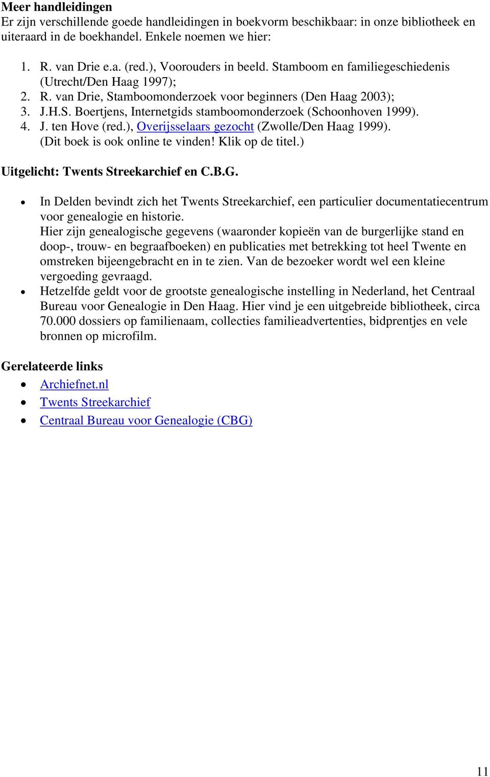 4. J. ten Hove (red.), Overijsselaars gezocht (Zwolle/Den Haag 1999). (Dit boek is ook online te vinden! Klik op de titel.) Uitgelicht: Twents Streekarchief en C.B.G.