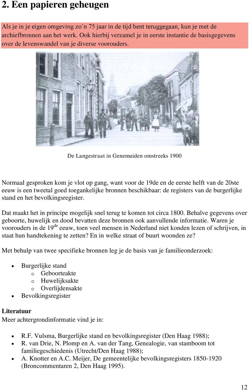 De Langestraat in Genemuiden omstreeks 1900 Normaal gesproken kom je vlot op gang, want voor de 19de en de eerste helft van de 20ste eeuw is een tweetal goed toegankelijke bronnen beschikbaar: de