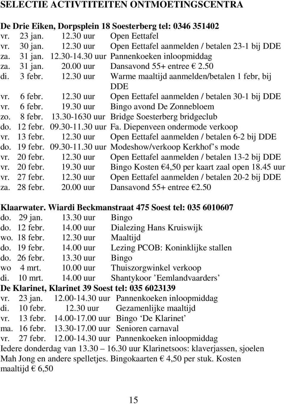 6 febr. 19.30 uur Bingo avond De Zonnebloem zo. 8 febr. 13.30-1630 uur Bridge Soesterberg bridgeclub do. 12 febr. 09.30-11.30 uur Fa. Diepenveen ondermode verkoop vr. 13 febr. 12.30 uur Open Eettafel aanmelden / betalen 6-2 bij DDE do.