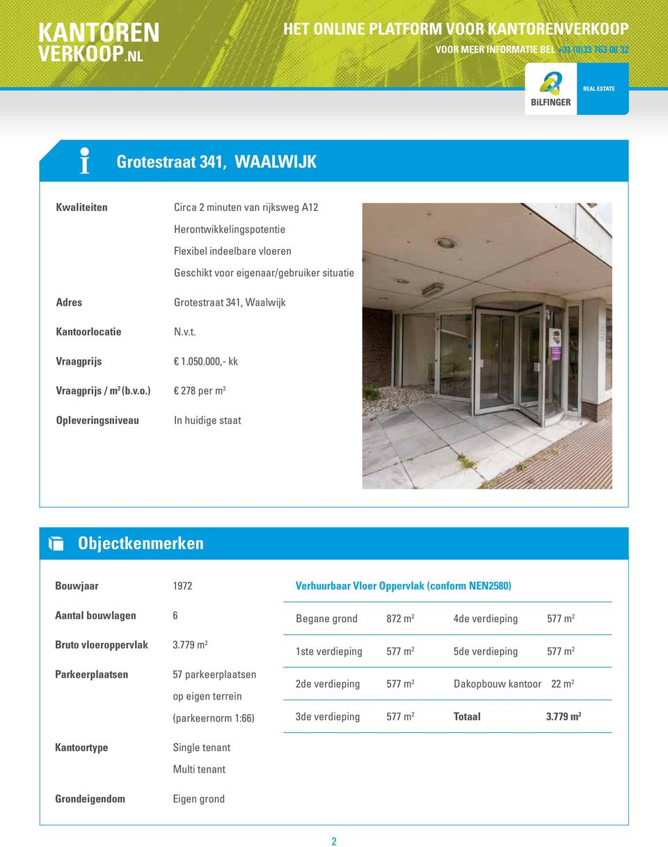 779 m 2 Verhuurbaar Vloer Oppervlak (conform NEN2580) Begane grond 872 m 2 4de verdieping 577 m 2 1ste verdieping 577 m 2 5de verdieping 577 m 2 Parkeerplaatsen 57 parkeerplaatsen op eigen