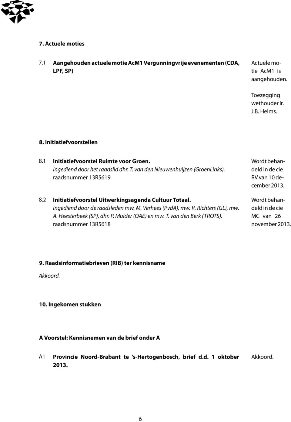 2 Initiatiefvoorstel Uitwerkingsagenda Cultuur Totaal. Wordt behan- Ingediend door de raadsleden mw. M. Verhees (PvdA), mw. R. Richters (GL), mw. deld in de cie A. Heesterbeek (SP), dhr. P.