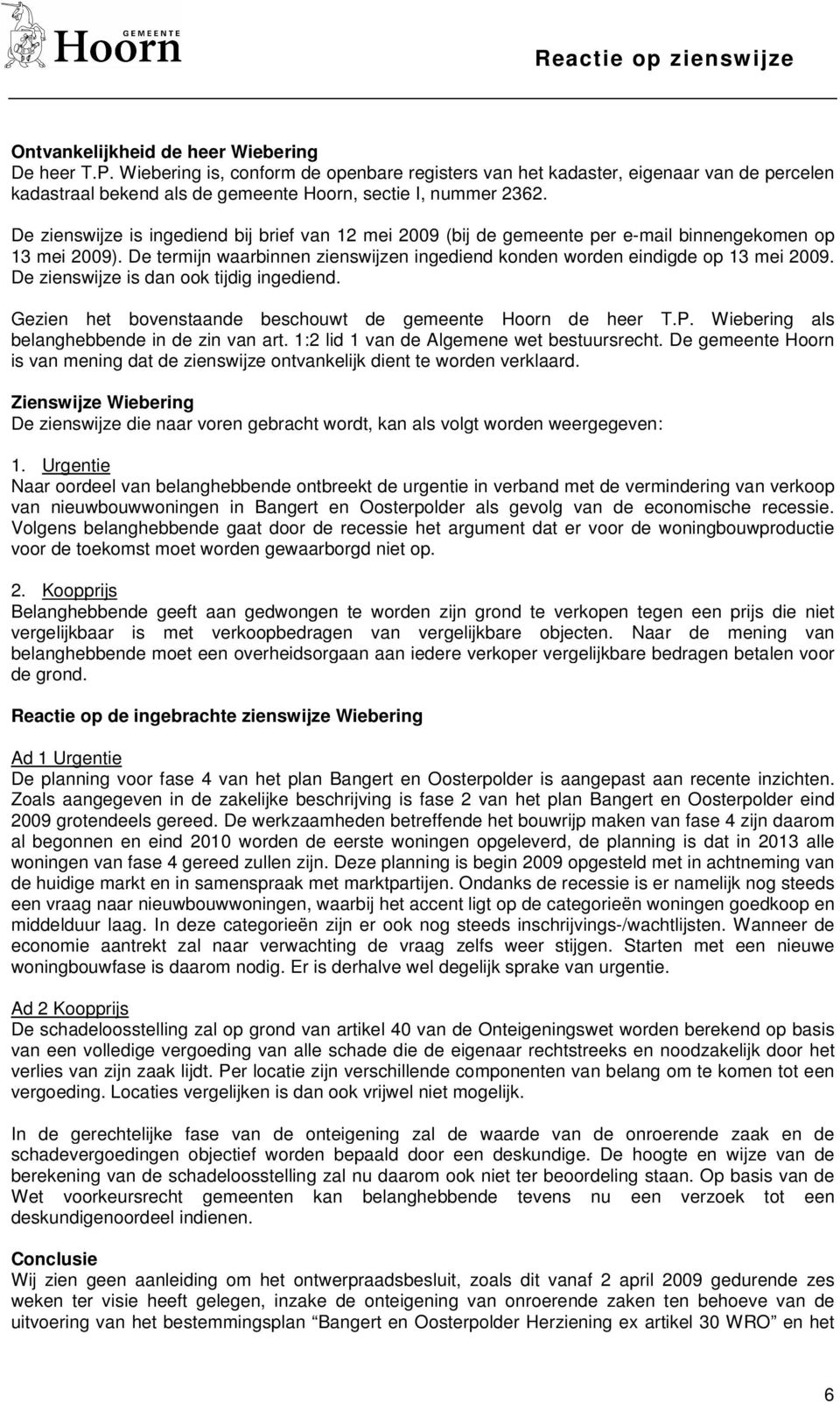 De zienswijze is dan ook tijdig ingediend. Gezien het bovenstaande beschouwt de gemeente Hoorn de heer T.P. Wiebering als belanghebbende in de zin van art. 1:2 lid 1 van de Algemene wet bestuursrecht.