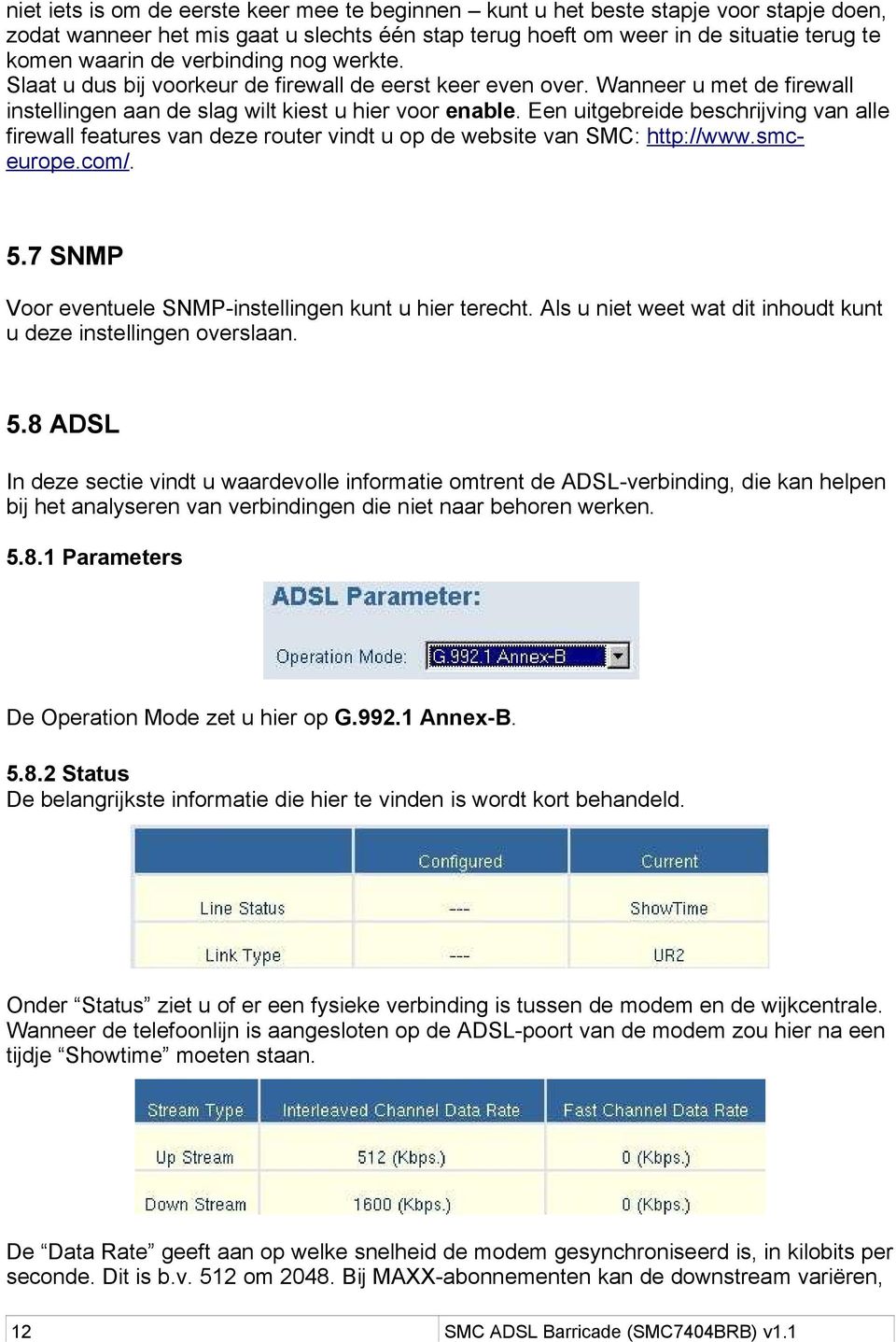 Een uitgebreide beschrijving van alle firewall features van deze router vindt u op de website van SMC: http://www.smceurope.com/. 5.7 SNMP Voor eventuele SNMP-instellingen kunt u hier terecht.