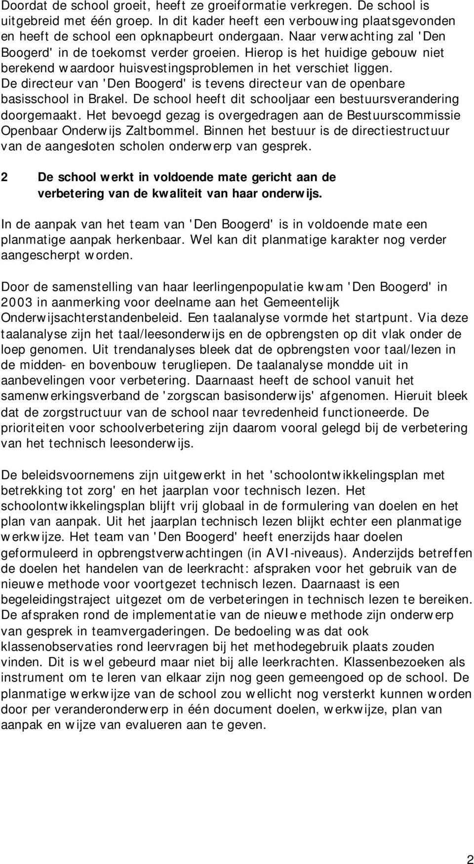 De directeur van 'Den Boogerd' is tevens directeur van de openbare basisschool in Brakel. De school heeft dit schooljaar een bestuursverandering doorgemaakt.