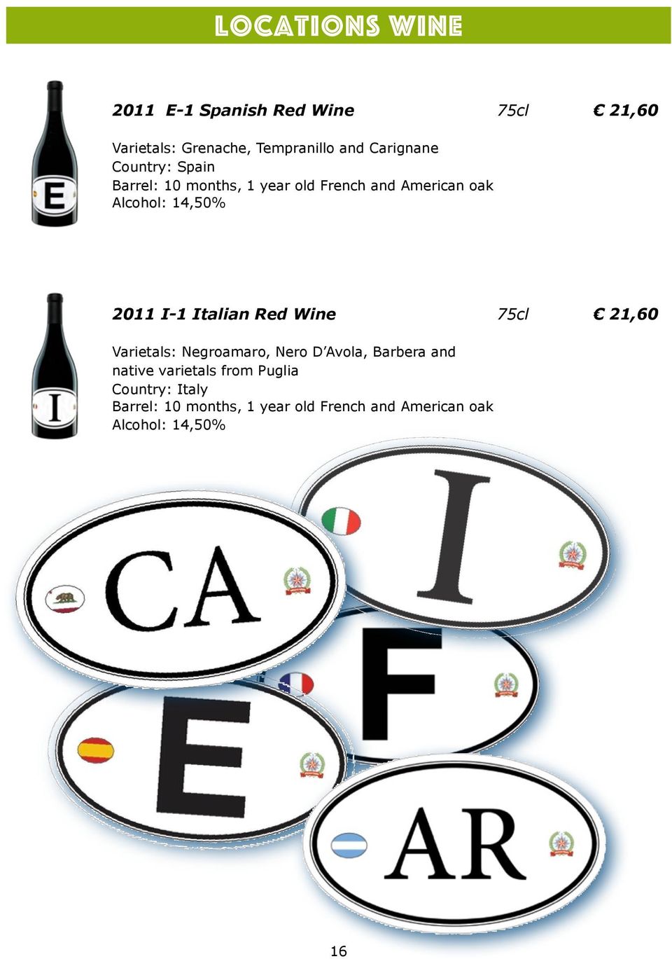 2011 I-1 Italian Red Wine 75cl 21,60 Varietals: Negroamaro, Nero D Avola, Barbera and native