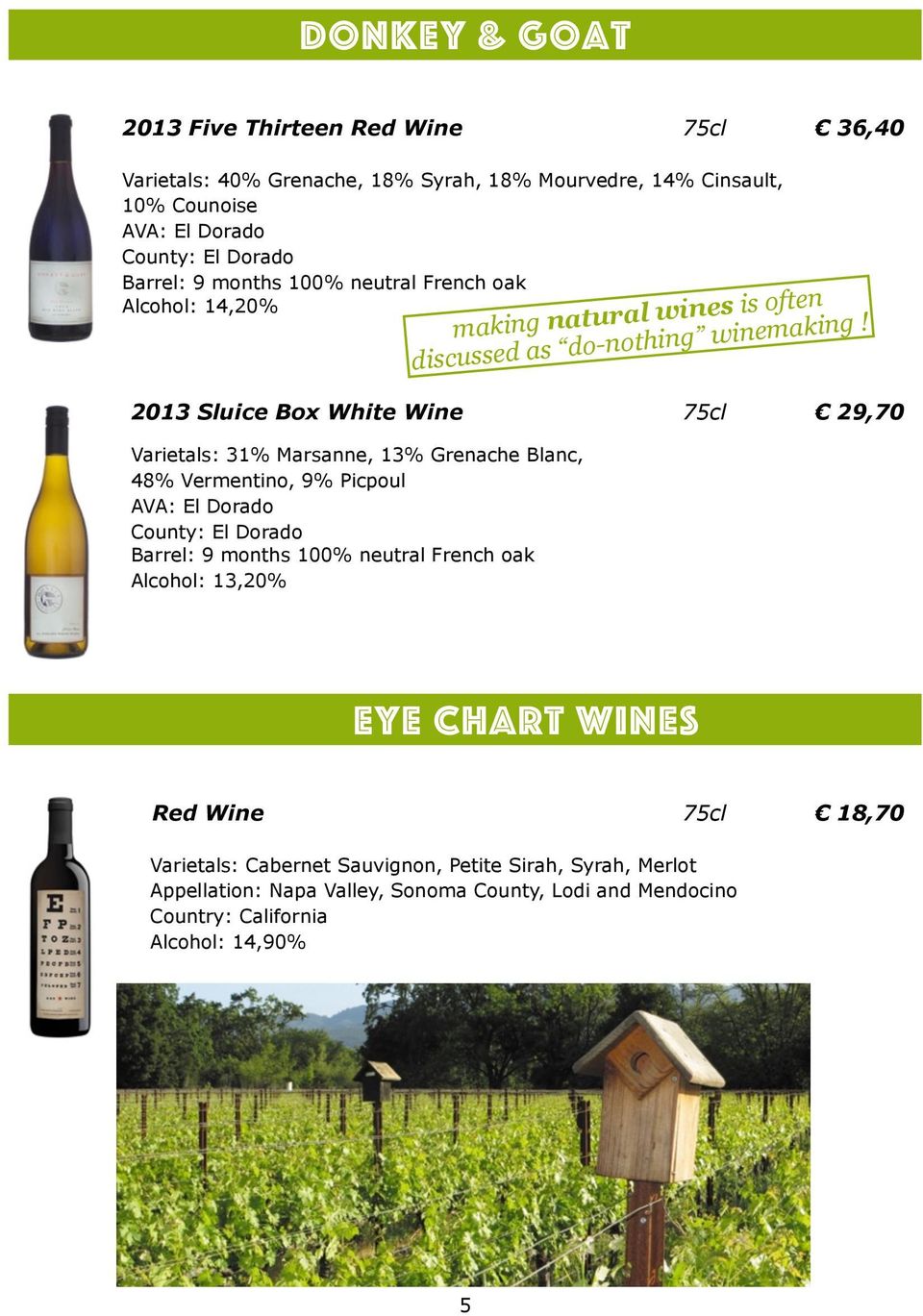 2013 Sluice Box White Wine 75cl 29,70 Varietals: 31% Marsanne, 13% Grenache Blanc, 48% Vermentino, 9% Picpoul AVA: El Dorado County: El Dorado Barrel: 9 months 100%