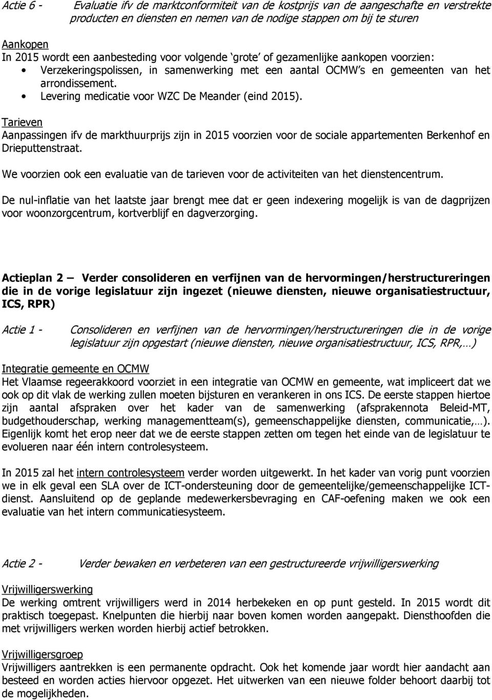 Levering medicatie voor WZC De Meander (eind 2015). Tarieven Aanpassingen ifv de markthuurprijs zijn in 2015 voorzien voor de sociale appartementen Berkenhof en Drieputtenstraat.