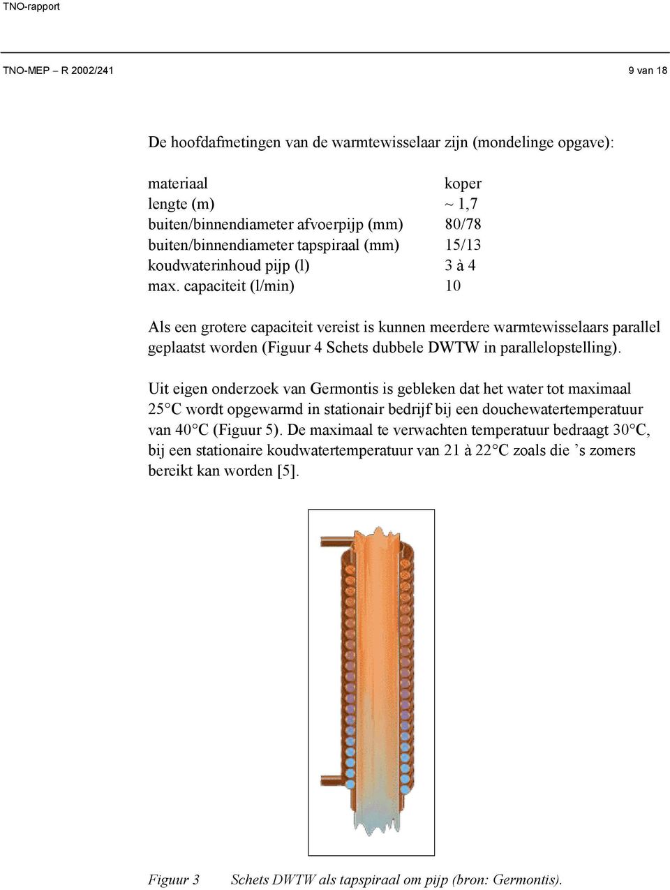 capaciteit (l/min) 10 Als een grotere capaciteit vereist is kunnen meerdere warmtewisselaars parallel geplaatst worden (Figuur 4 Schets dubbele DWTW in parallelopstelling).