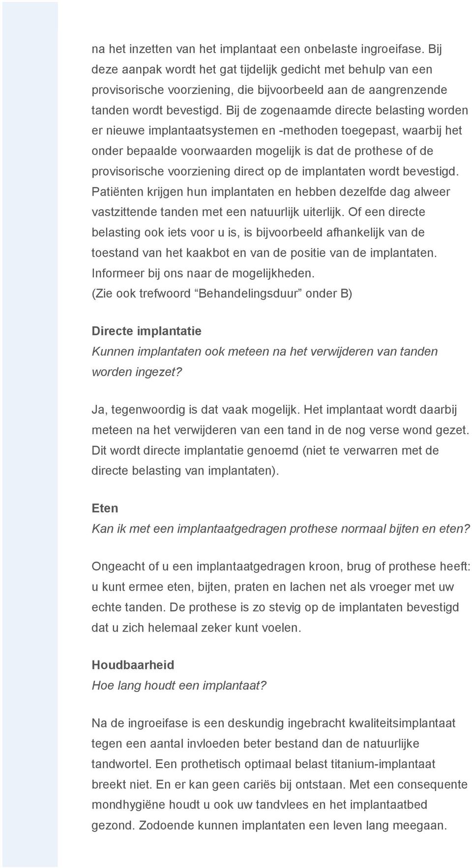 Bij de zogenaamde directe belasting worden er nieuwe implantaatsystemen en -methoden toegepast, waarbij het onder bepaalde voorwaarden mogelijk is dat de prothese of de provisorische voorziening