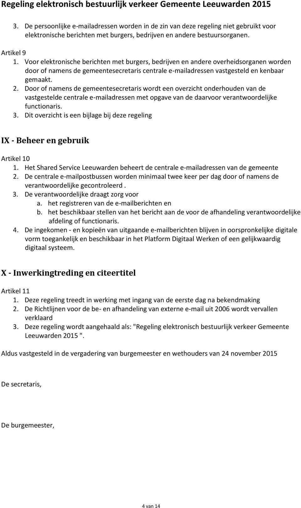 Door of namens de gemeentesecretaris wordt een overzicht onderhouden van de vastgestelde centrale e-mailadressen met opgave van de daarvoor verantwoordelijke functionaris. 3.