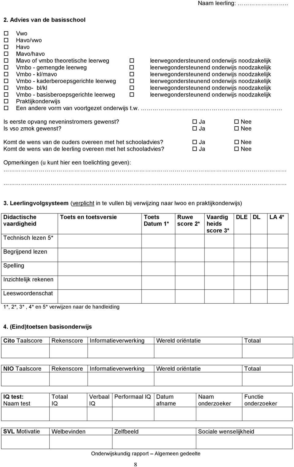 Vmbo - kl/mavo leerwegondersteunend onderwijs noodzakelijk Vmbo - kaderberoepsgerichte leerweg leerwegondersteunend onderwijs noodzakelijk Vmbo- bl/kl leerwegondersteunend onderwijs noodzakelijk Vmbo