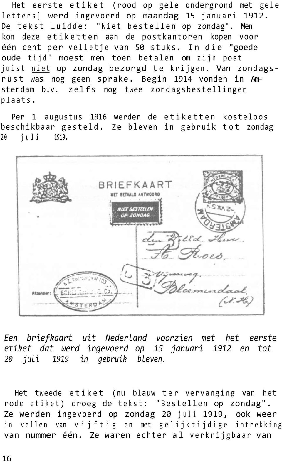 Van zondagsrust was nog geen sprake. Begin 1914 vonden in Amsterdam b.v. zelfs nog twee zondagsbestellingen plaats. Per 1 augustus 1916 werden de etiketten kosteloos beschikbaar gesteld.