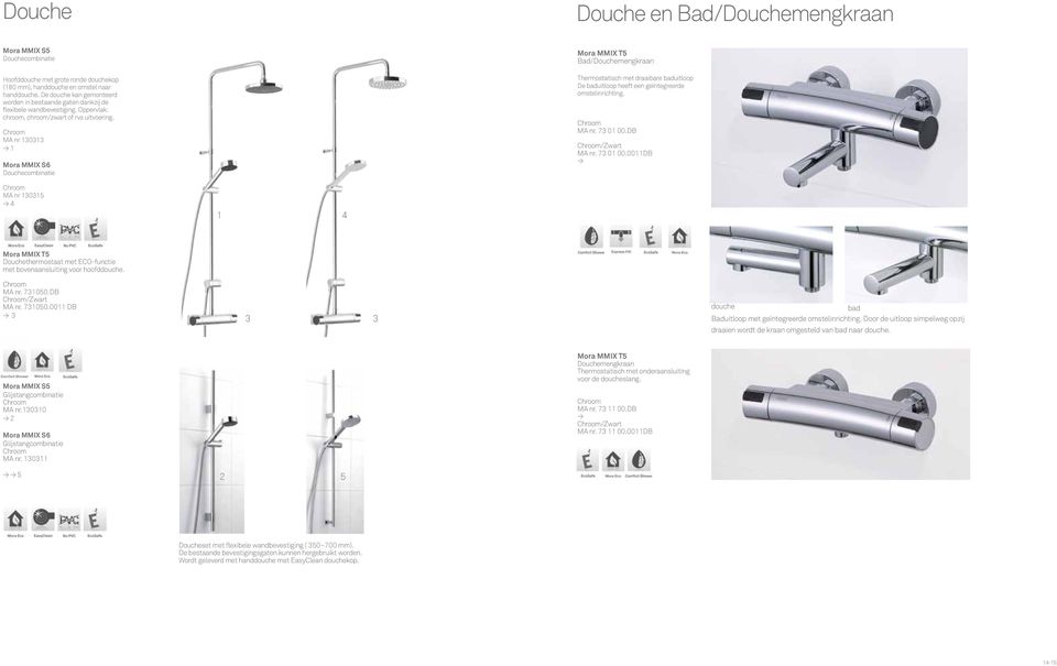 MA nr 130313 1 Mora MMIX S6 Douchecombinatie Mora MMIX T5 Bad/Douchemengkraan Thermostatisch met draaibare baduitloop De baduitloop heeft een geïntegreerde omstelinrichting. MA nr. 73 01 00.