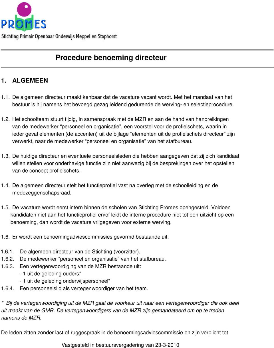 Het schoolteam stuurt tijdig, in samenspraak met de MZR en aan de hand van handreikingen van de medewerker personeel en organisatie, een voorstel voor de profielschets, waarin in ieder geval