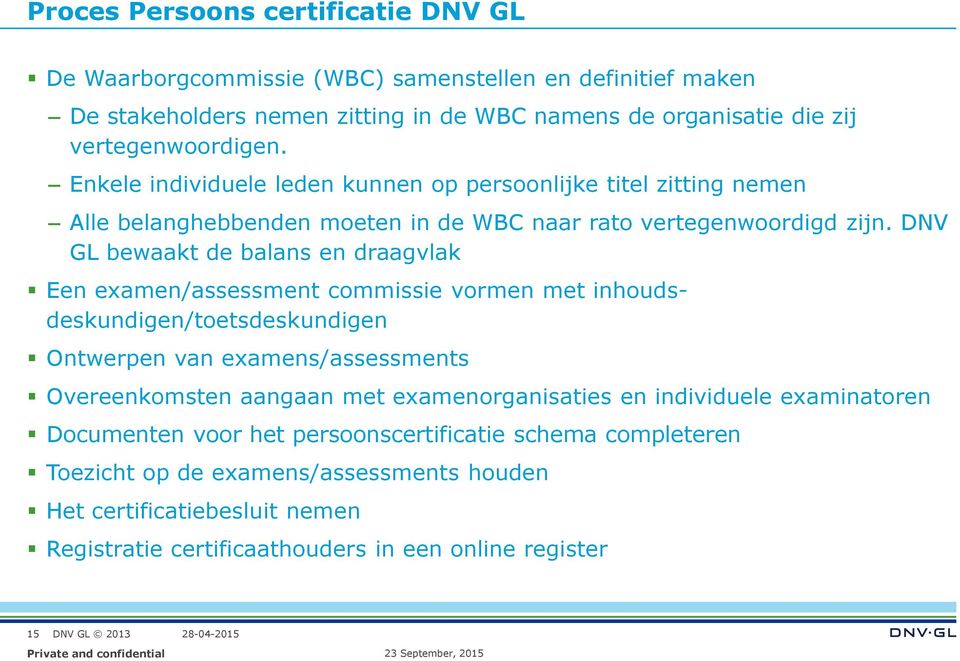 DNV GL bewaakt de balans en draagvlak Een examen/assessment commissie vormen met inhoudsdeskundigen/toetsdeskundigen Ontwerpen van examens/assessments Overeenkomsten aangaan met