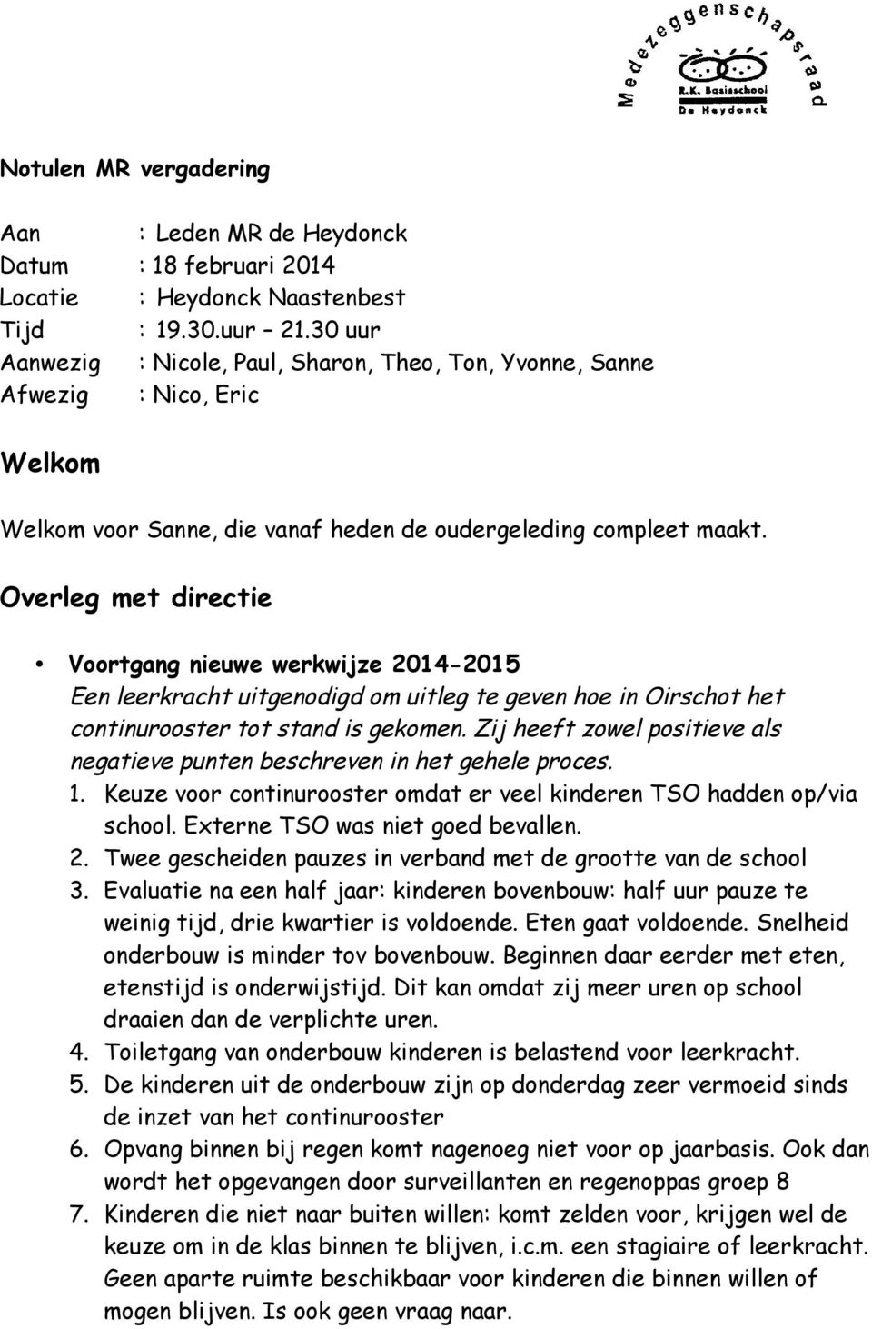Overleg met directie Voortgang nieuwe werkwijze 2014-2015 Een leerkracht uitgenodigd om uitleg te geven hoe in Oirschot het continurooster tot stand is gekomen.
