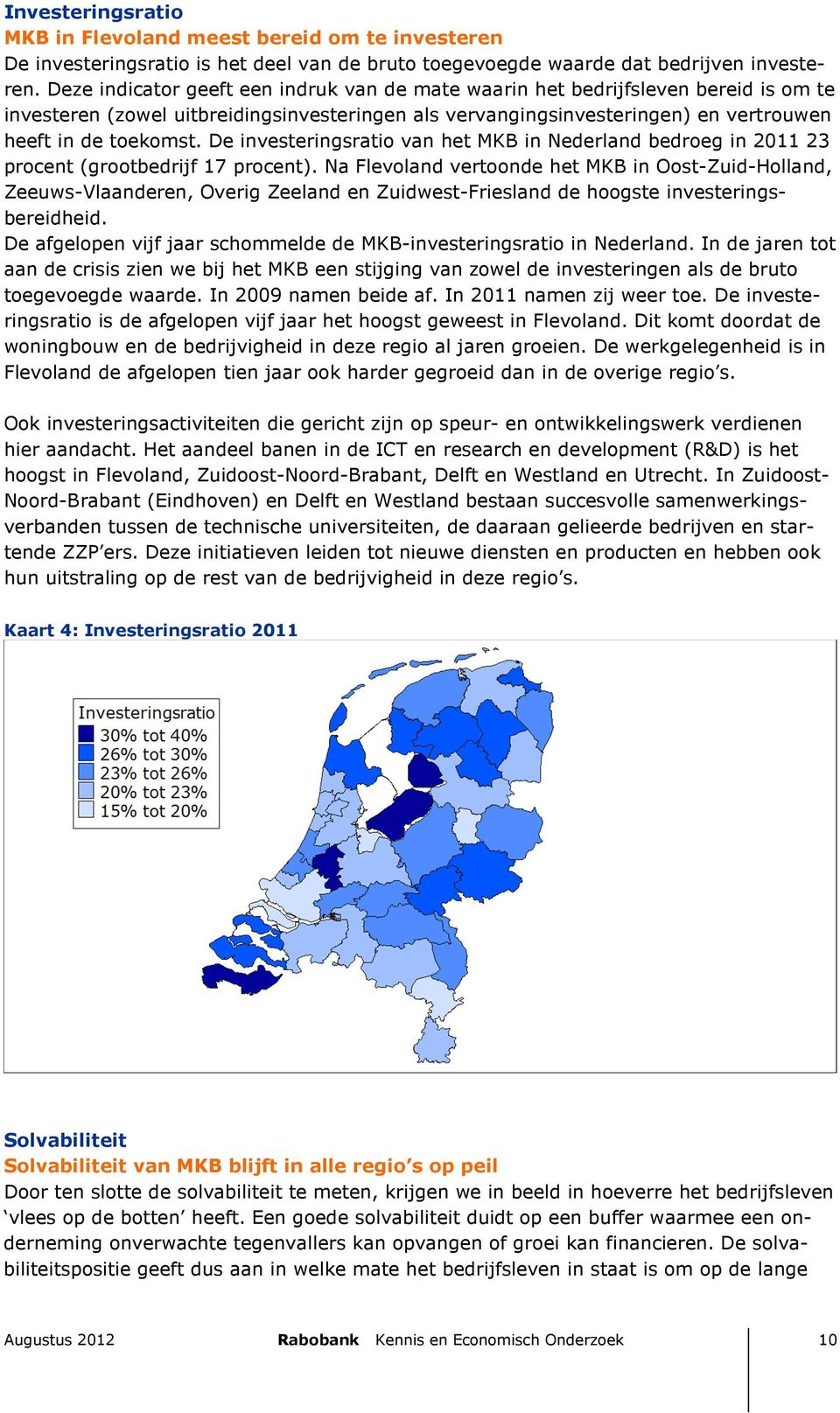 De investeringsratio van het MKB in Nederland bedroeg in 2011 23 procent (grootbedrijf 17 procent).