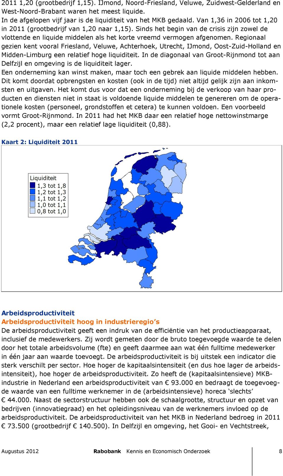 Regionaal gezien kent vooral Friesland, Veluwe, Achterhoek, Utrecht, IJmond, Oost-Zuid-Holland en Midden-Limburg een relatief hoge liquiditeit.