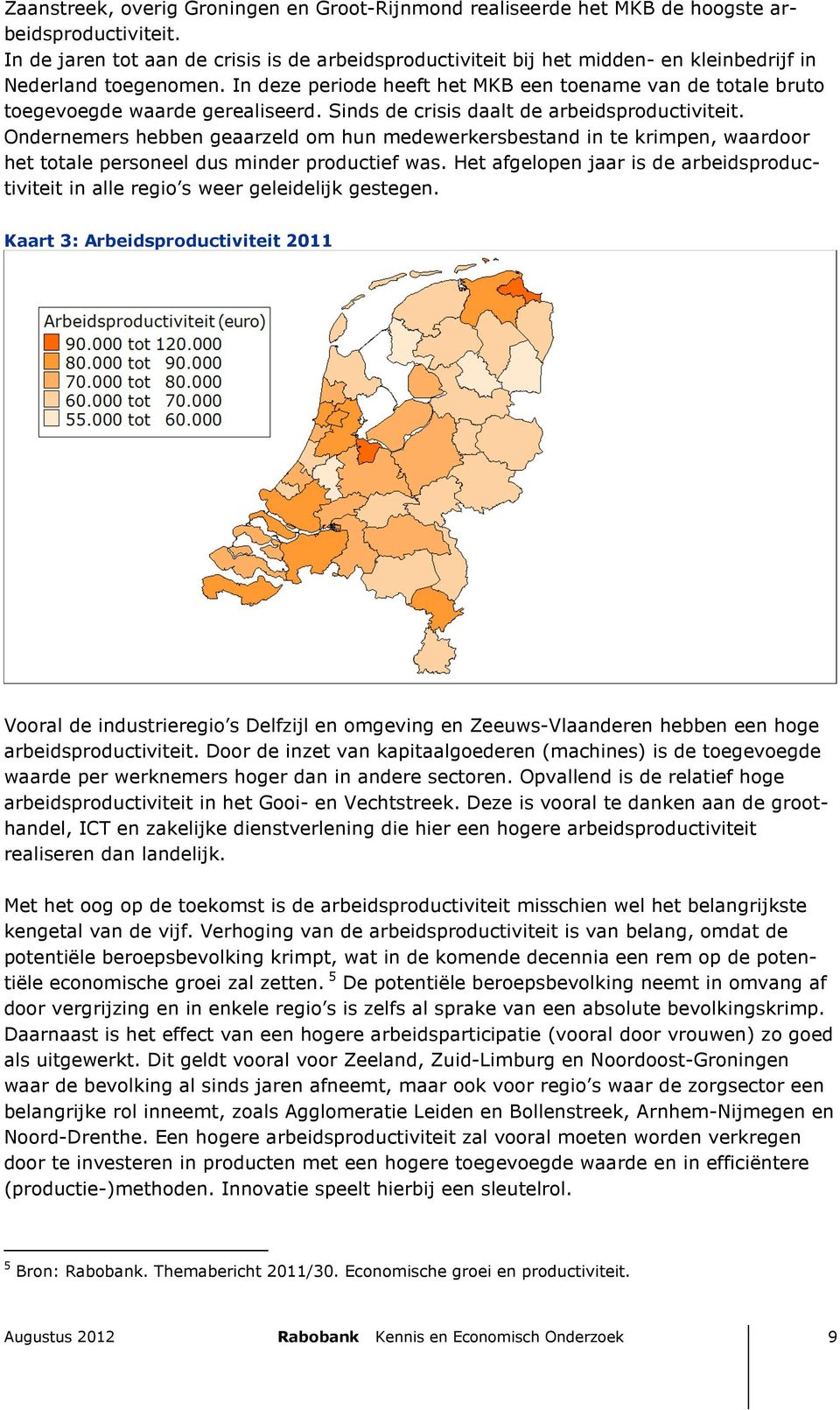 In deze periode heeft het MKB een toename van de totale bruto toegevoegde waarde gerealiseerd. Sinds de crisis daalt de arbeidsproductiviteit.