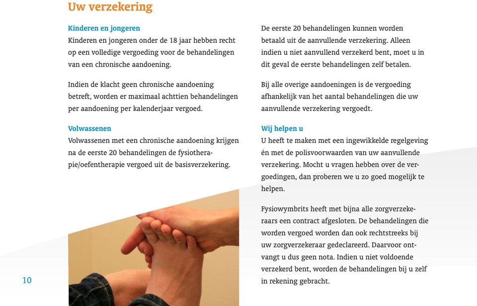 Volwassenen Volwassenen met een chronische aandoening krijgen na de eerste 20 behandelingen de fysiotherapie/oefentherapie vergoed uit de basisverzekering.