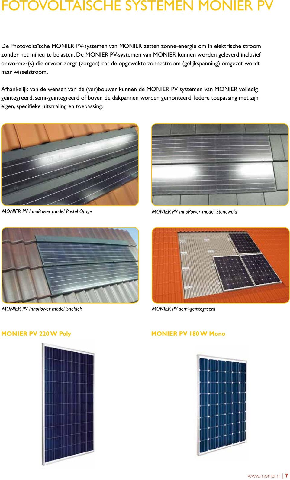 Afhankelijk van de wensen van de (ver)bouwer kunnen de MONIER PV systemen van MONIER volledig geïntegreerd, semi-geïntegreerd of boven de dakpannen worden gemonteerd.