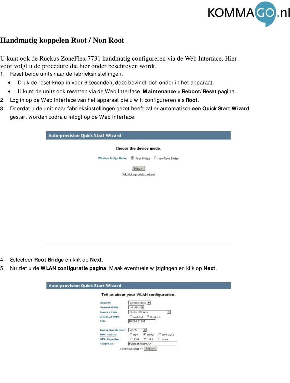 U kunt de units ook resetten via de Web Interface, Maintenance > Reboot/Reset pagina. 2. Log in op de Web Interface van het apparaat die u wilt configureren als Root. 3.