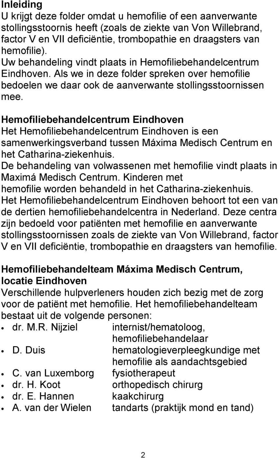 Hemofiliebehandelcentrum Eindhoven Het Hemofiliebehandelcentrum Eindhoven is een samenwerkingsverband tussen Máxima Medisch Centrum en het Catharina-ziekenhuis.