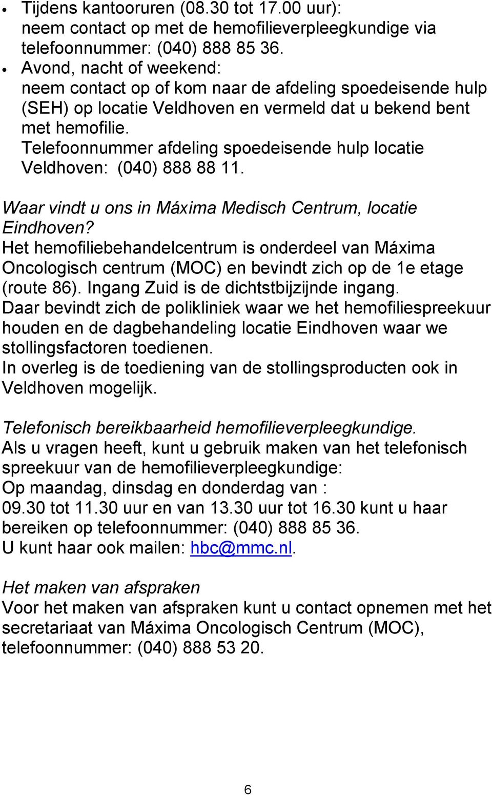 Telefoonnummer afdeling spoedeisende hulp locatie Veldhoven: (040) 888 88 11. Waar vindt u ons in Máxima Medisch Centrum, locatie Eindhoven?