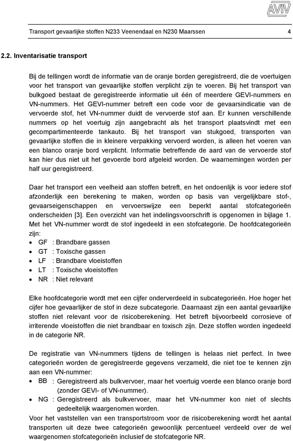 0 Maarssen 4 2.2. Inventarisatie transport Bij de tellingen wordt de informatie van de oranje borden geregistreerd, die de voertuigen voor het transport van gevaarlijke stoffen verplicht zijn te voeren.