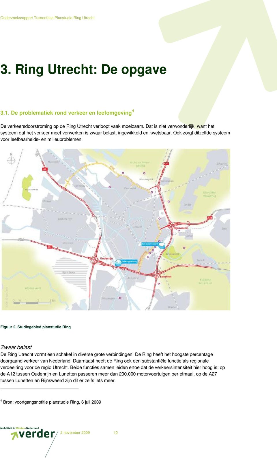 Studiegebied planstudie Ring Zwaar belast De Ring Utrecht vormt een schakel in diverse grote verbindingen. De Ring heeft het hoogste percentage doorgaand verkeer van Nederland.