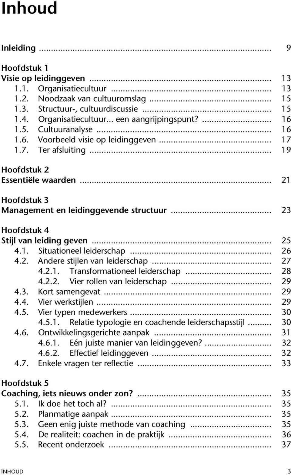 .. 23 Hoofdstuk 4 Stijl van leiding geven... 25 4.1. Situationeel leiderschap... 26 4.2. Andere stijlen van leiderschap... 27 4.2.1. Transformationeel leiderschap... 28 4.2.2. Vier rollen van leiderschap.