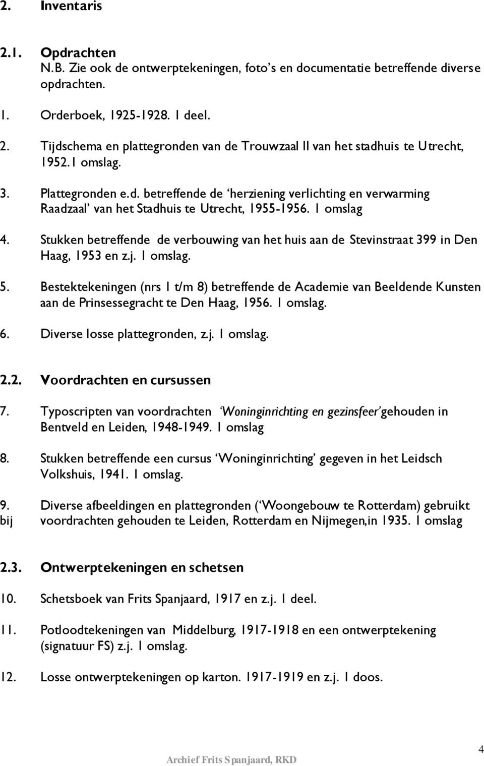 Stukken betreffende de verbouwing van het huis aan de Stevinstraat 399 in Den Haag, 1953 en z.j. 1 omslag. 5.