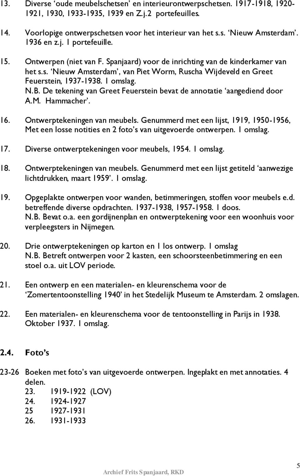 1 omslag. N.B. De tekening van Greet Feuerstein bevat de annotatie aangediend door A.M. Hammacher. 16. Ontwerptekeningen van meubels.