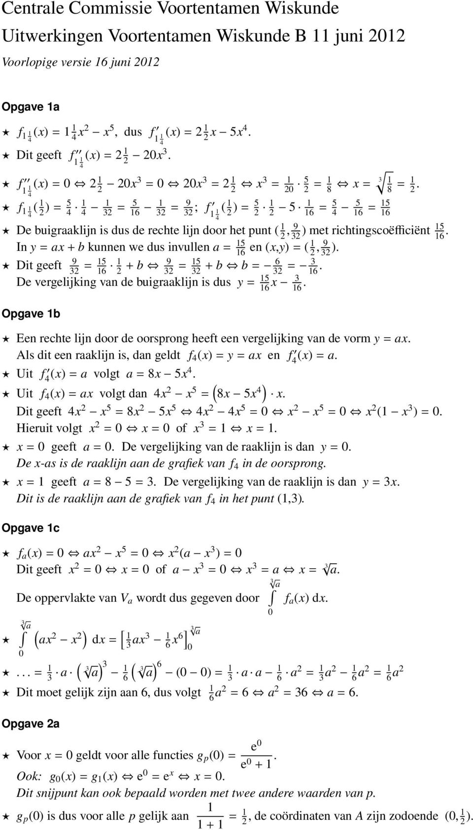 f ( 2 ) = 5 32 = 5 6 32 = 9 32 ; f ( 2 ) = 5 2 2 5 6 = 5 5 6 = 5 6 De buigraaklijn is dus de rechte lijn door het punt ( 2, 9 5 32 ) met richtingscoëfficiënt 6.