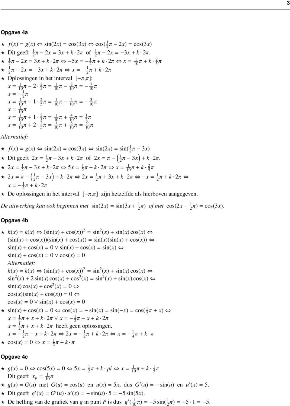 x = π + 2 2 = π + 8 π = 9 π Alternatief: f (x) = g(x) sin(2x) = cos(3x) sin(2x) = sin( 2 π 3x) Dit geeft 2x = 2 π 3x + k 2π of 2x = π ( 2 π 3x) + k 2π.