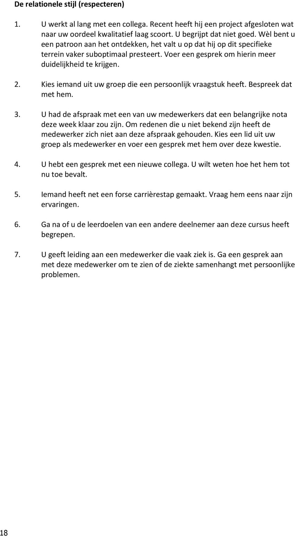 Kies iemand uit uw groep die een persoonlijk vraagstuk heeft. Bespreek dat met hem. 3. U had de afspraak met een van uw medewerkers dat een belangrijke nota deze week klaar zou zijn.