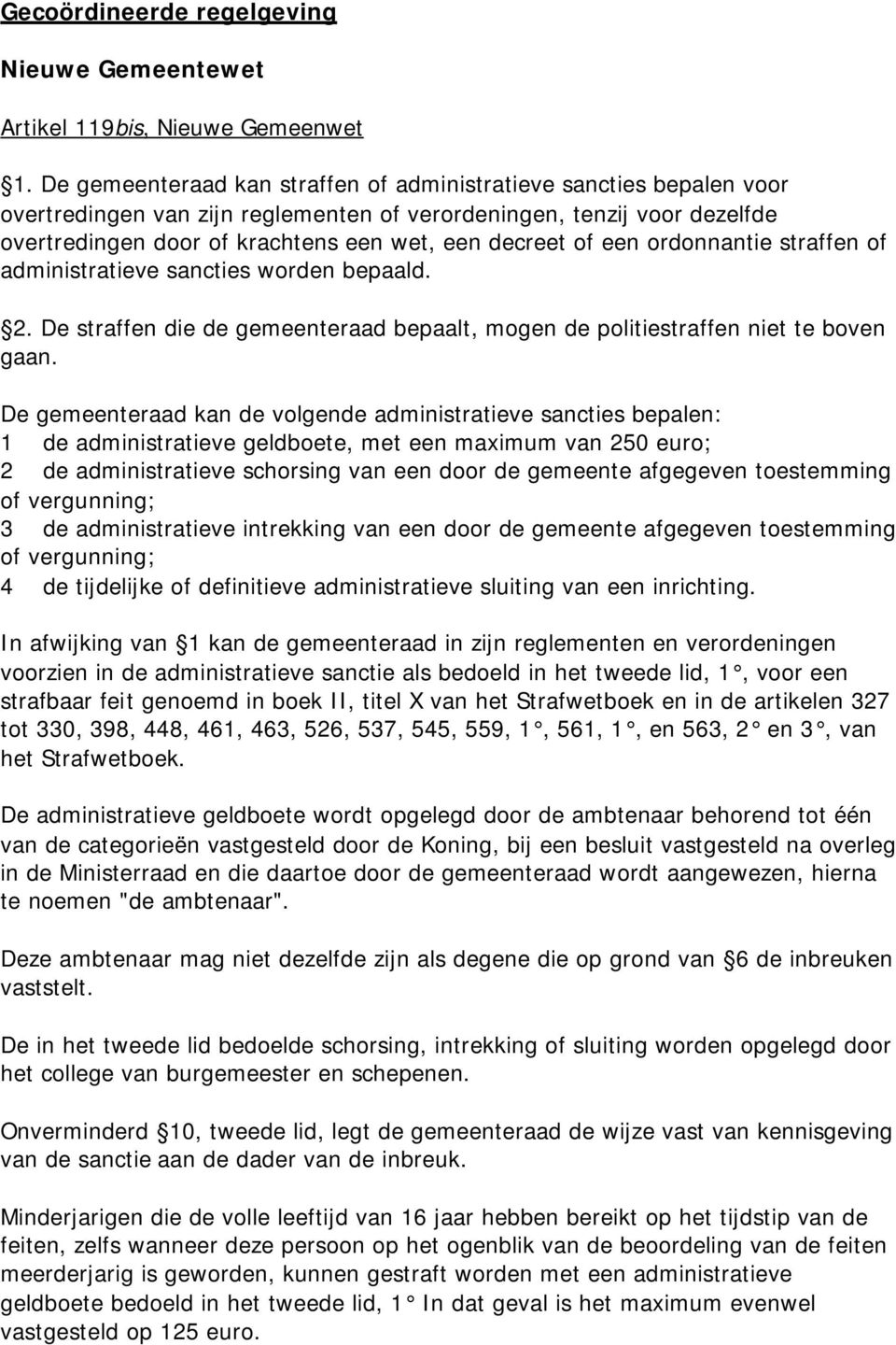 een ordonnantie straffen of administratieve sancties worden bepaald. 2. De straffen die de gemeenteraad bepaalt, mogen de politiestraffen niet te boven gaan.