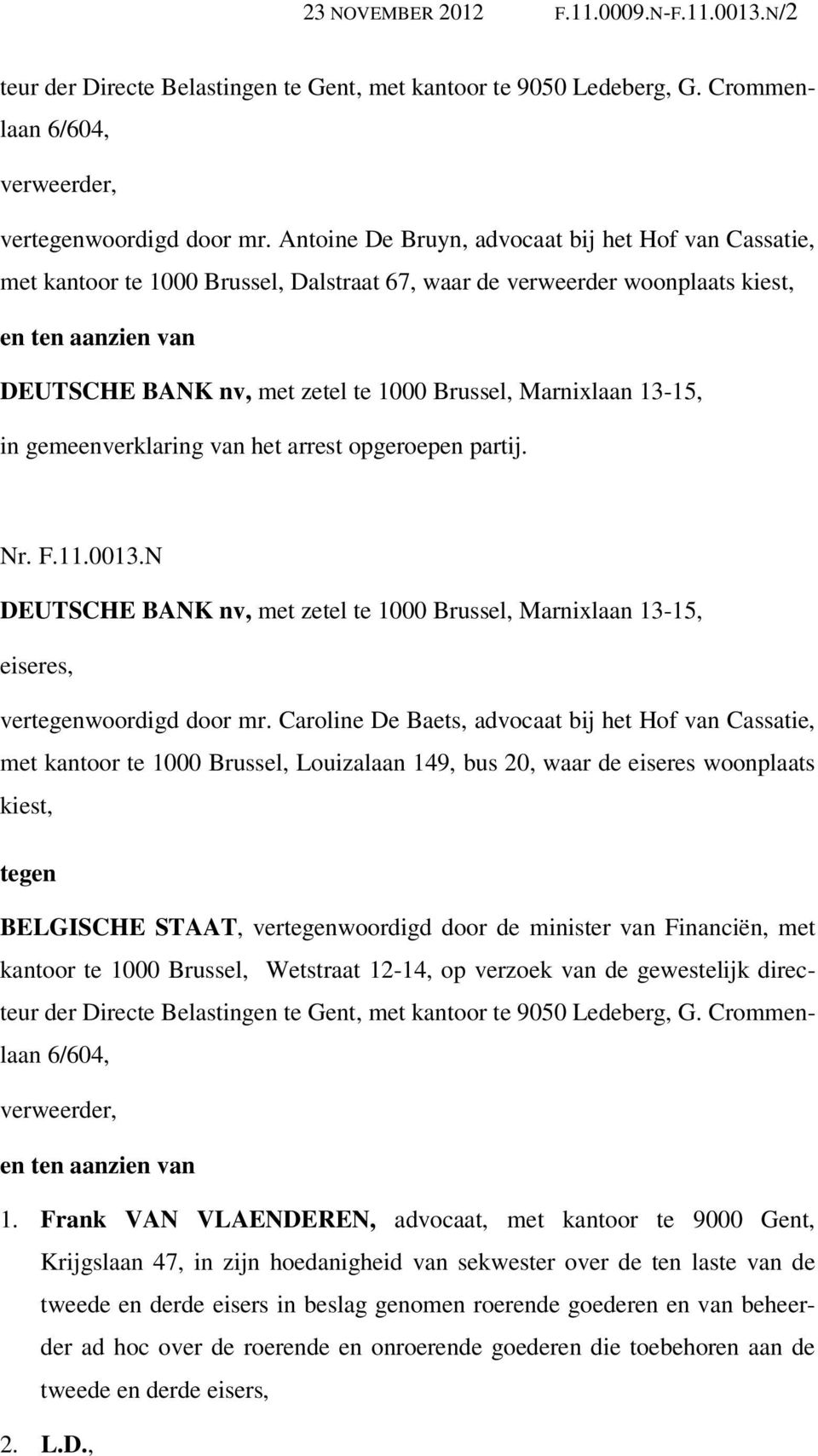 Marnixlaan 13-15, in gemeenverklaring van het arrest opgeroepen partij. Nr. F.11.0013.N DEUTSCHE BANK nv, met zetel te 1000 Brussel, Marnixlaan 13-15, eiseres, vertegenwoordigd door mr.