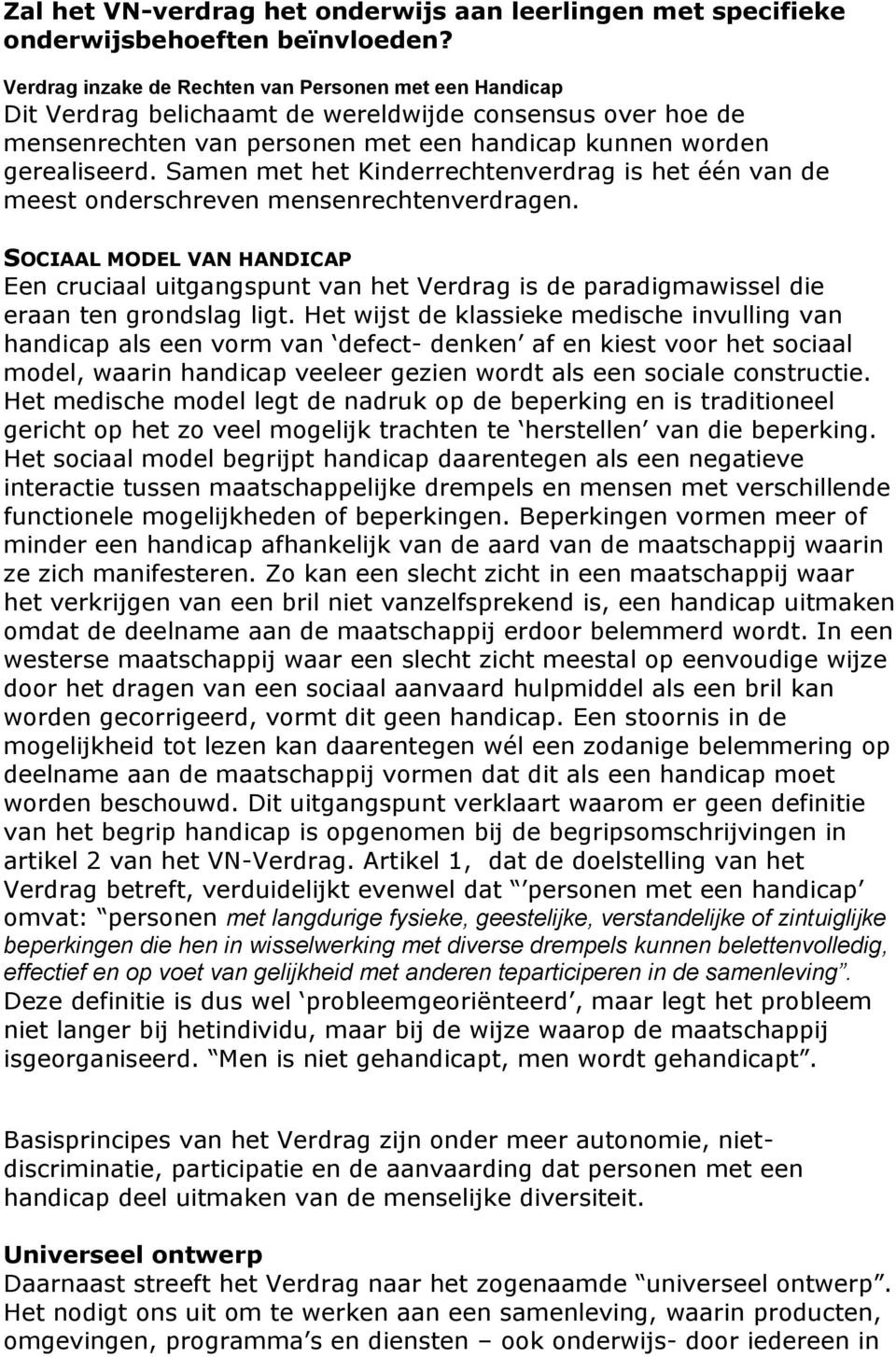 Samen met het Kinderrechtenverdrag is het één van de meest onderschreven mensenrechtenverdragen.