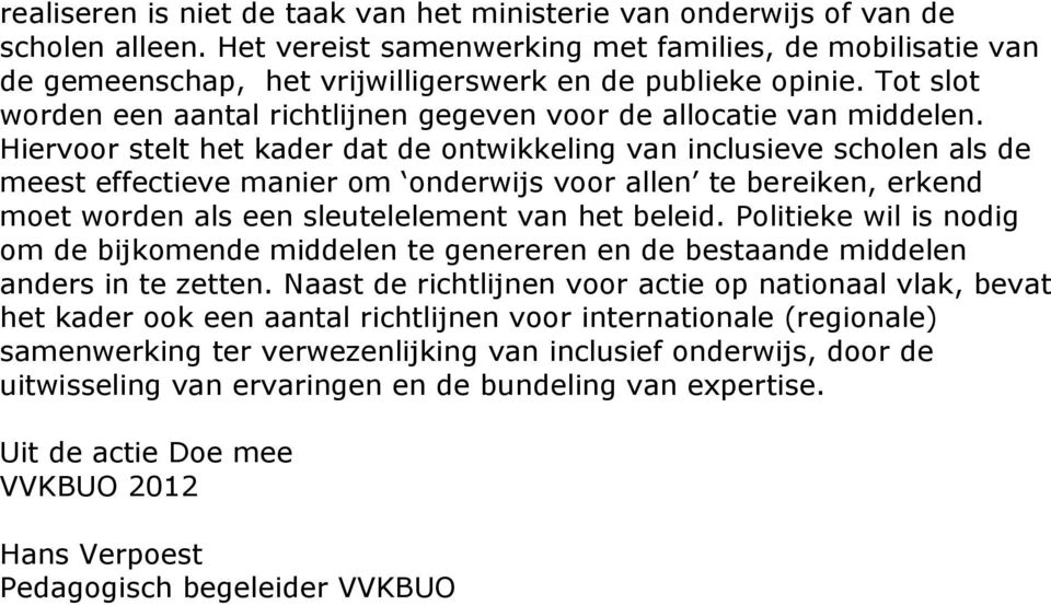 Hiervoor stelt het kader dat de ontwikkeling van inclusieve scholen als de meest effectieve manier om onderwijs voor allen te bereiken, erkend moet worden als een sleutelelement van het beleid.